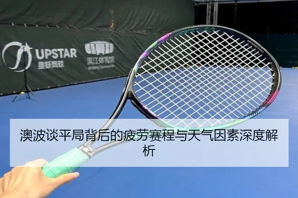 澳波谈平局背后的疲劳赛程与天气因素深度解析